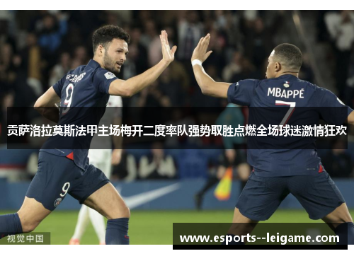 贡萨洛拉莫斯法甲主场梅开二度率队强势取胜点燃全场球迷激情狂欢 贡萨洛拉莫斯法甲主场梅开二度率队强势取胜点燃全场球迷激情狂欢